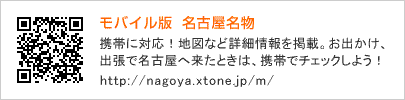 モバイル版 名古屋名物　携帯に対応！地図など詳細情報を掲載。お出かけや出張で名古屋へ来たとき、名古屋名物の情報を携帯でチェックしよう！